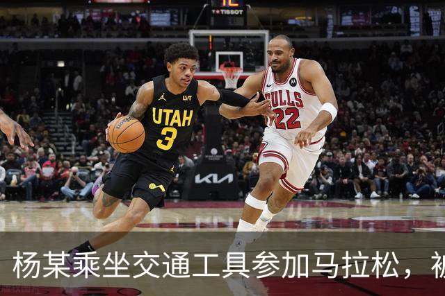 杨某乘坐交通工具参加马拉松，被禁赛三年